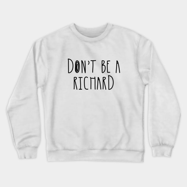 Don't Be a Richard | Funny Phrase Saying Comment Sarcastic Joke Humor Funny Crewneck Sweatshirt by johnii1422